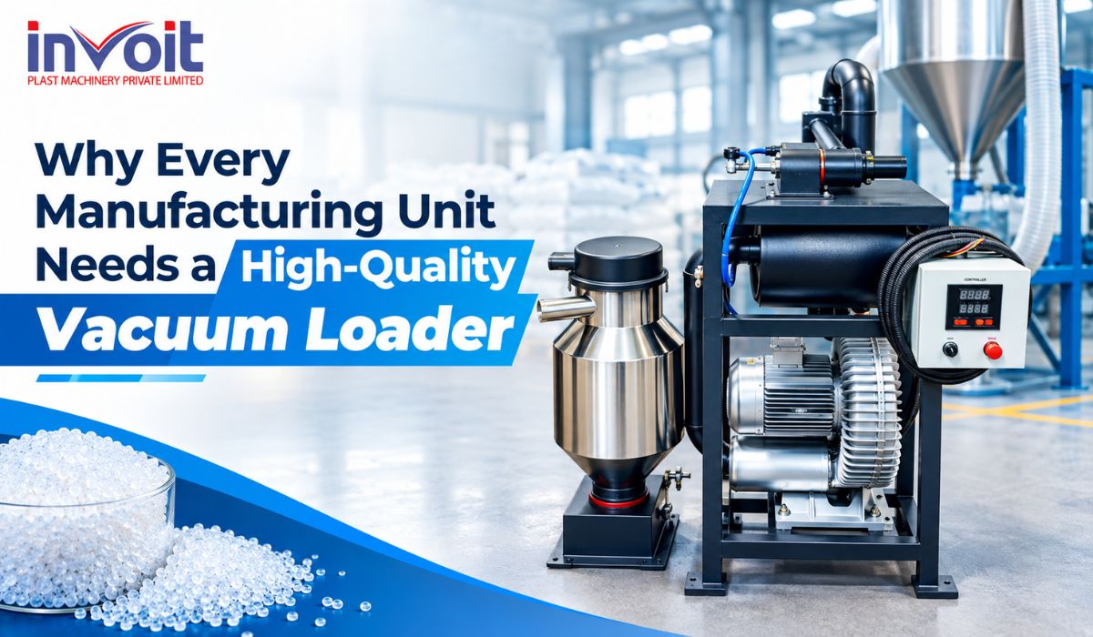 Why Every Manufacturing Unit Needs a High-Quality Vacuum Loader - Invoitplast Machinery PVT LTD