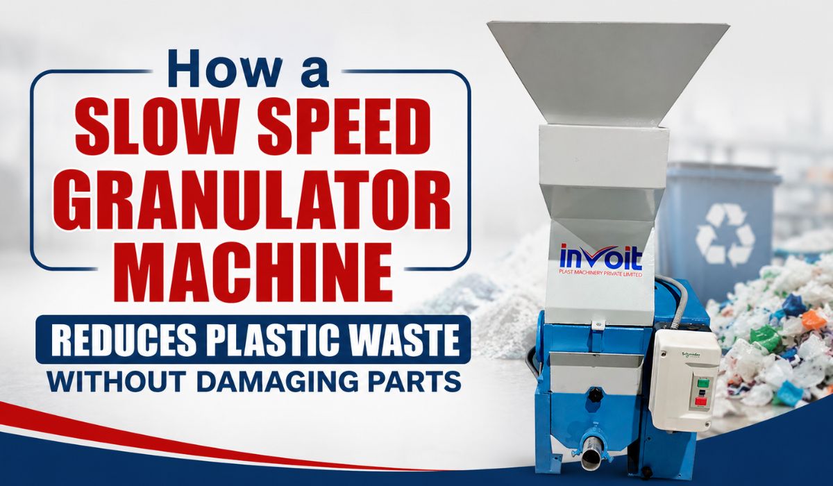 How a Slow Speed Granulator Machine Reduces Plastic Waste Without Damaging Parts - Invoitplast Machinery PVT LTD
