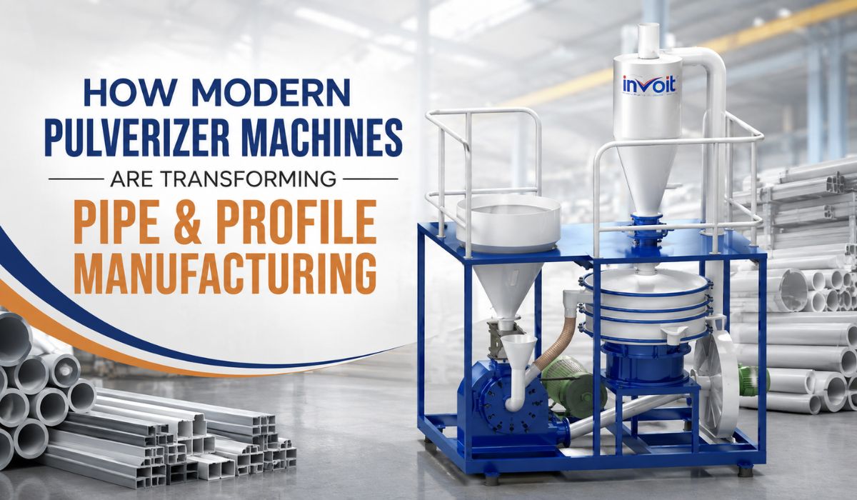 How Modern Pulverizer Machines Are Transforming Pipe & Profile Manufacturing - Invoitplast Machinery PVT LTD