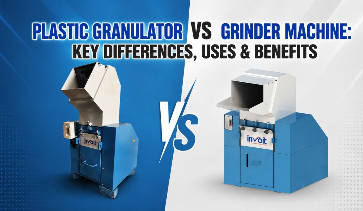 Plastic Granulator vs Grinder Machine: Key Differences, Uses & Benefits - Invoitplast Machinery PVT LTD